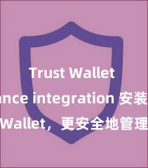 Trust Wallet Binance integration 安装Trust Wallet，更安全地管理您的加密货币资产