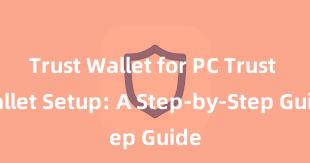 Trust Wallet for PC Trust Wallet Setup: A Step-by-Step Guide