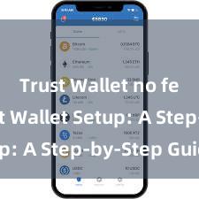 Trust Wallet no fees Trust Wallet Setup: A Step-by-Step Guide