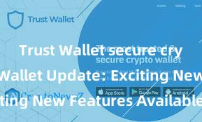 Trust Wallet secure crypto Trust Wallet Update: Exciting New Features Available Now