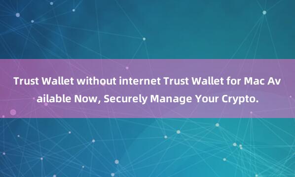 Trust Wallet without internet Trust Wallet for Mac Available Now, Securely Manage Your Crypto.