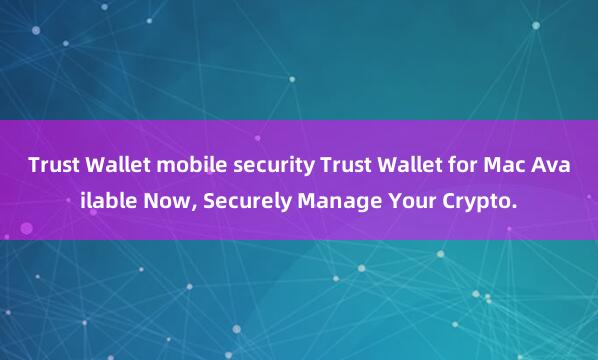 Trust Wallet mobile security Trust Wallet for Mac Available Now, Securely Manage Your Crypto.