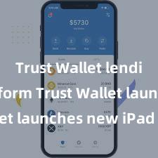 Trust Wallet lending platform Trust Wallet launches new iPad app!