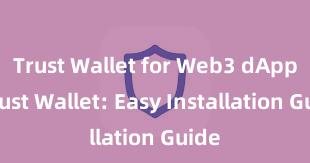 Trust Wallet for Web3 dApps Trust Wallet: Easy Installation Guide