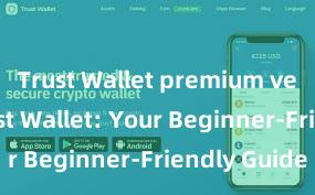 Trust Wallet premium version Trust Wallet: Your Beginner-Friendly Guide