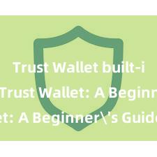 Trust Wallet built-in staking Trust Wallet: A Beginner's Guide