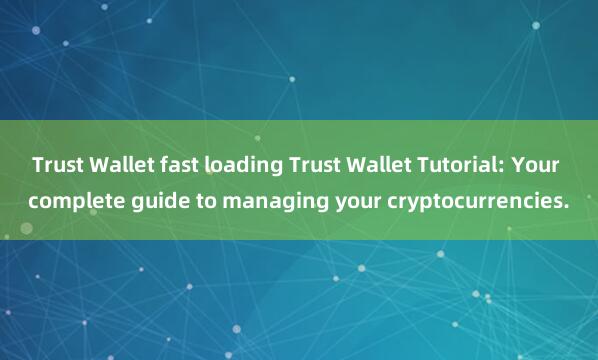 Trust Wallet fast loading Trust Wallet Tutorial: Your complete guide to managing your cryptocurrencies.