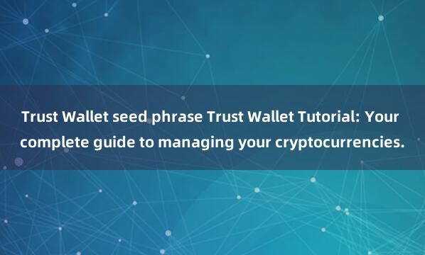 Trust Wallet seed phrase Trust Wallet Tutorial: Your complete guide to managing your cryptocurrencies.