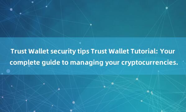 Trust Wallet security tips Trust Wallet Tutorial: Your complete guide to managing your cryptocurrencies.