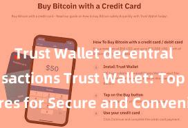 Trust Wallet decentralized transactions Trust Wallet: Top Features for Secure and Convenient Crypto Storage