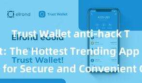 Trust Wallet anti-hack Trust Wallet: The Hottest Trending App for Secure and Convenient Crypto Storage