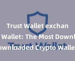 Trust Wallet exchange Trust Wallet: The Most Downloaded Crypto Wallet in 2021!